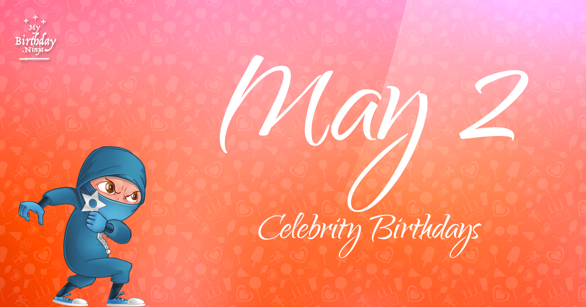 Who Shares My Birthday May 2 Celebrity Birthdays No One Tells You About 3