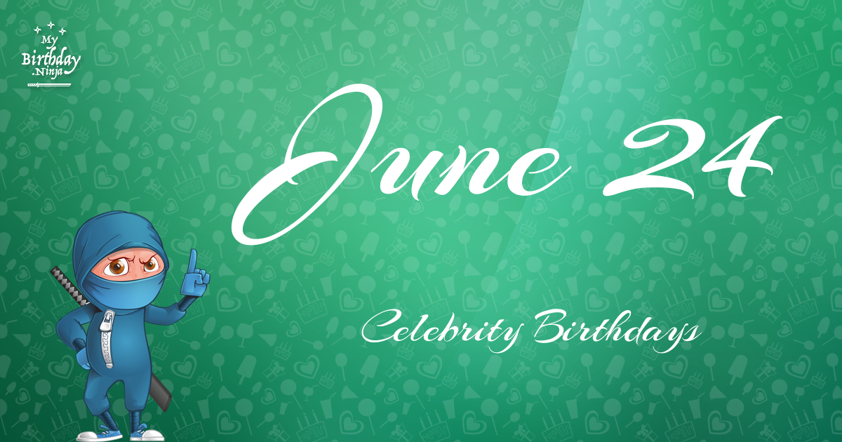Who Shares My Birthday? Jun 24 Celebrity Birthdays No One Tells You About