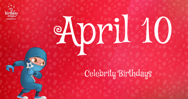 April 10 Celebrity Birthdays