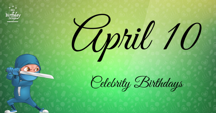 April 10 Celebrity Birthdays