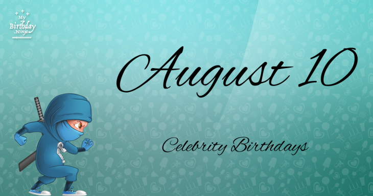 August 10 Celebrity Birthdays