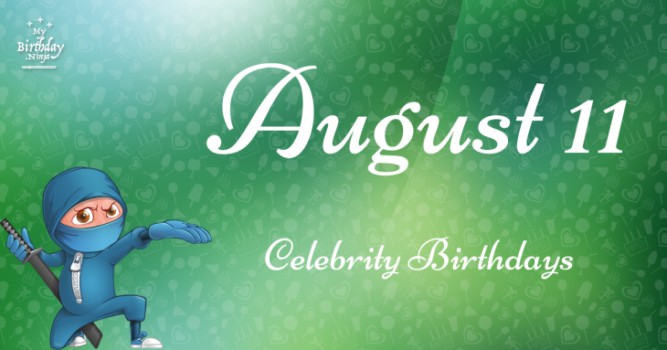 August 11 Celebrity Birthdays
