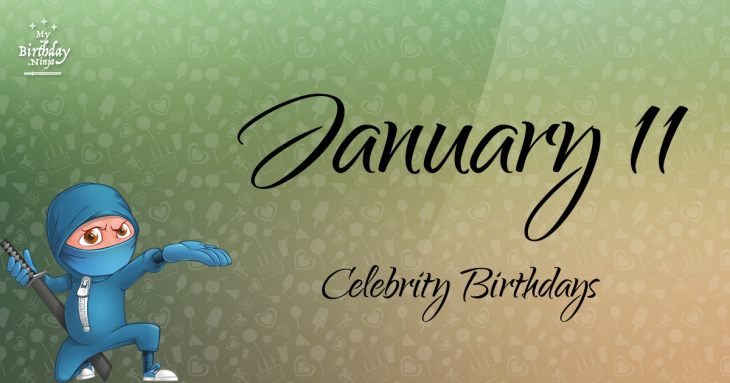 January 11 Celebrity Birthdays