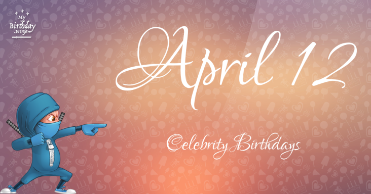 April 12 Celebrity Birthdays