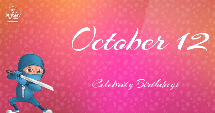 October 12 Celebrity Birthdays