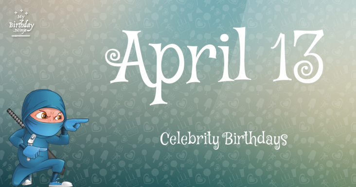 April 13 Celebrity Birthdays