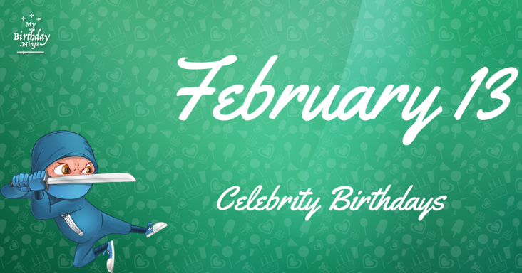 February 13 Celebrity Birthdays