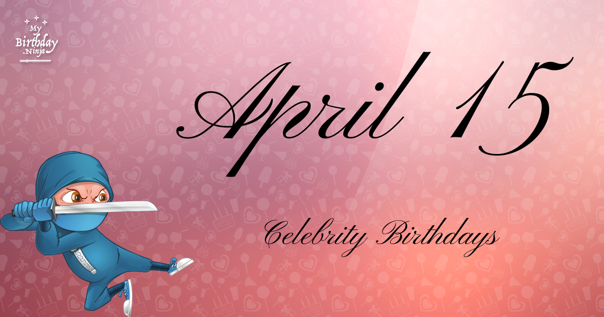 who-shares-my-birthday-apr-15-celebrity-birthdays-no-one-tells-you