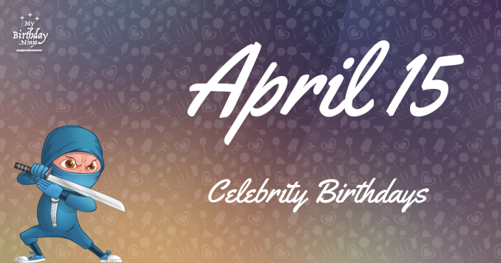 April 15 Celebrity Birthdays