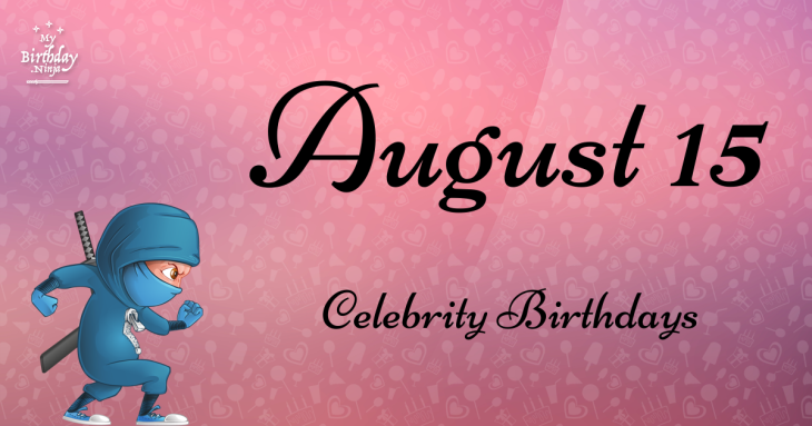 August 15 Celebrity Birthdays