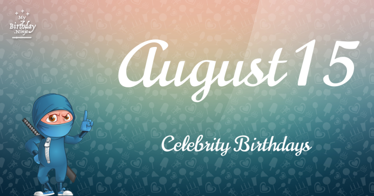 August 15 Celebrity Birthdays