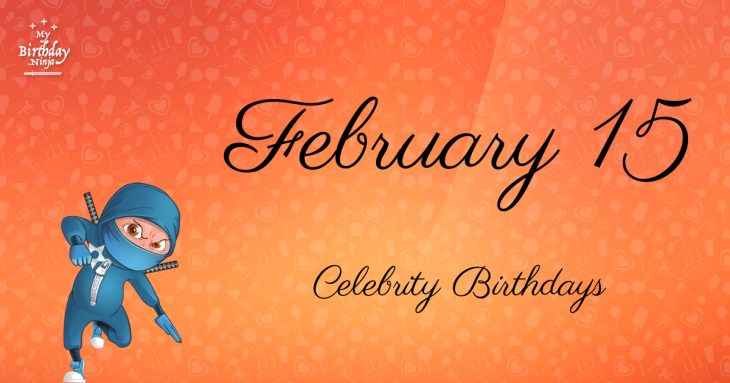 February 15 Celebrity Birthdays