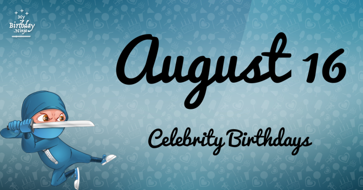 August 16 Celebrity Birthdays