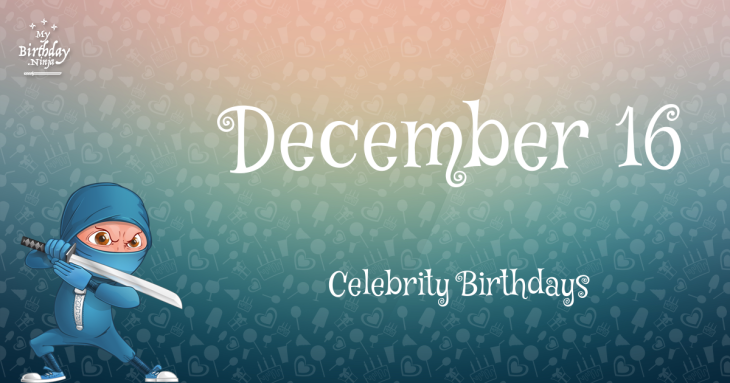 December 16 Celebrity Birthdays