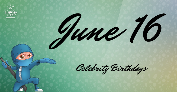 June 16 Celebrity Birthdays