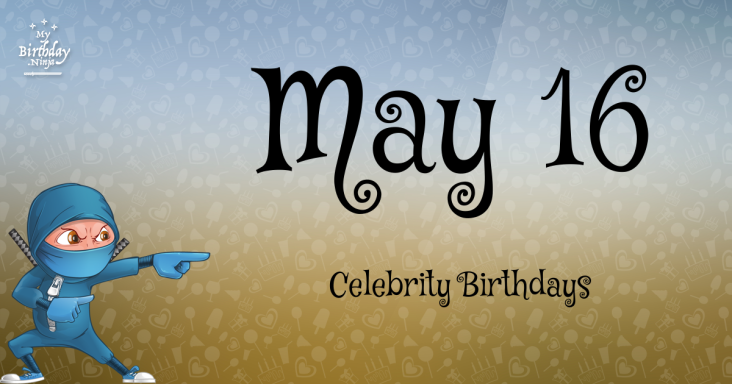 May 16 Celebrity Birthdays