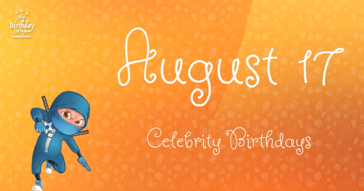 August 17 Celebrity Birthdays