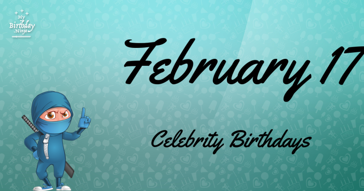 February 17 Celebrity Birthdays