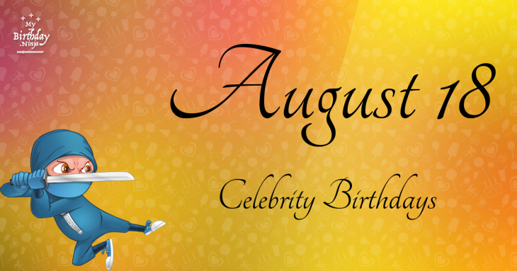 August 18 Celebrity Birthdays