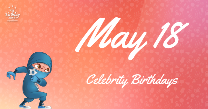 May 18 Celebrity Birthdays
