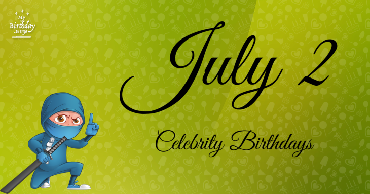 July 2 Celebrity Birthdays