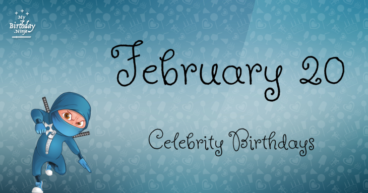 February 20 Celebrity Birthdays