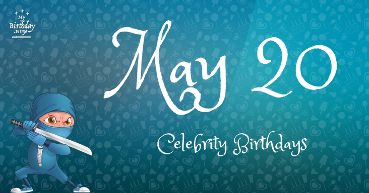 May 20 Celebrity Birthdays