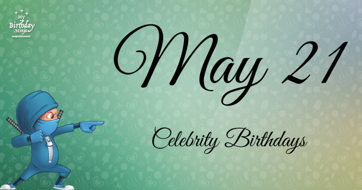 May 21 Celebrity Birthdays