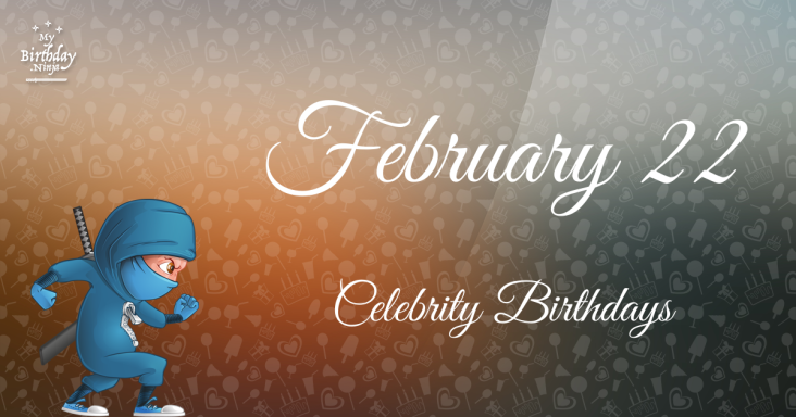 February 22 Celebrity Birthdays