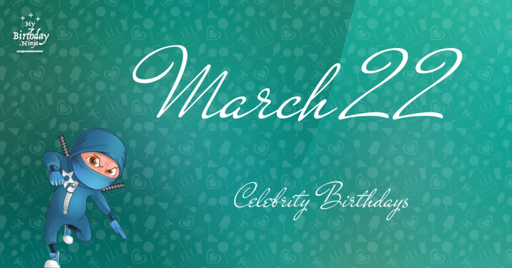 March 22 Celebrity Birthdays