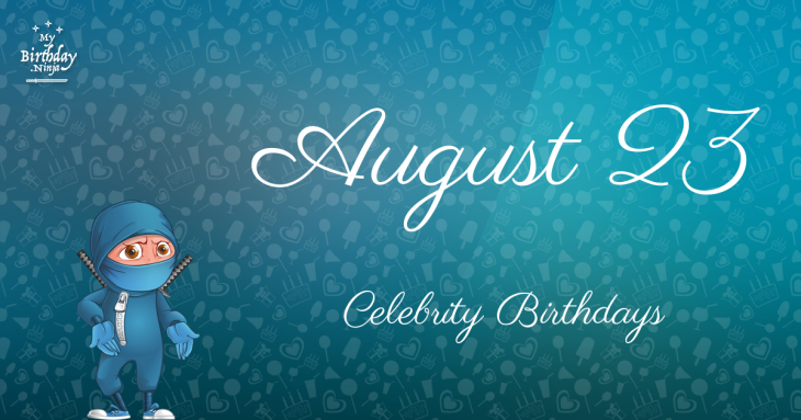 August 23 Celebrity Birthdays