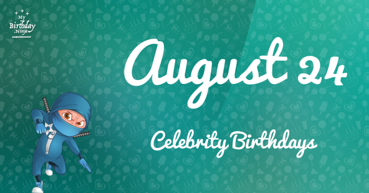 August 24 Celebrity Birthdays