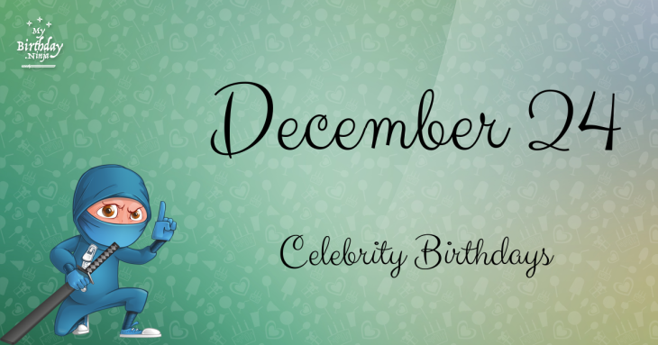 December 24 Celebrity Birthdays