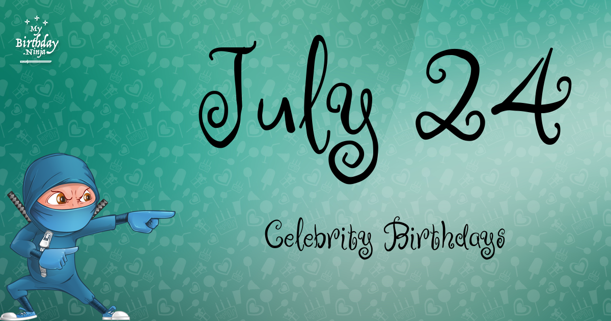 Who Shares My Birthday? Jul 24 Celebrity Birthdays No One Tells You About