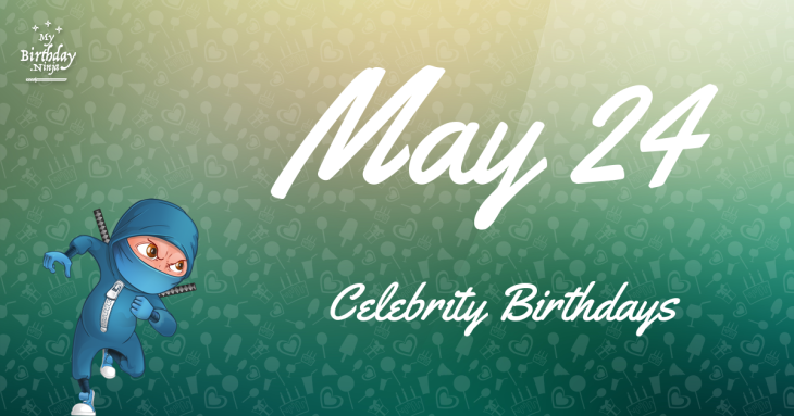 May 24 Celebrity Birthdays