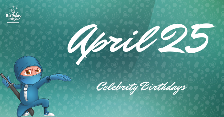 April 25 Celebrity Birthdays