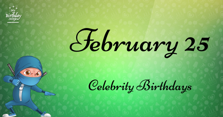 February 25 Celebrity Birthdays