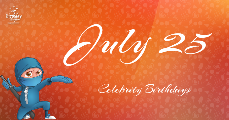 July 25 Celebrity Birthdays