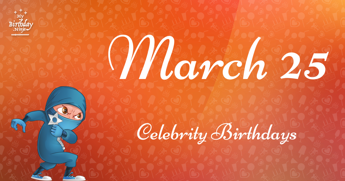 Who Shares My Birthday? Mar 25 Celebrity Birthdays No One Tells You About