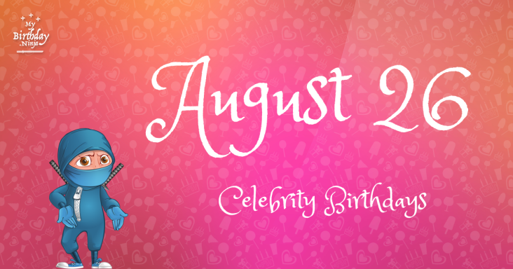 August 26 Celebrity Birthdays