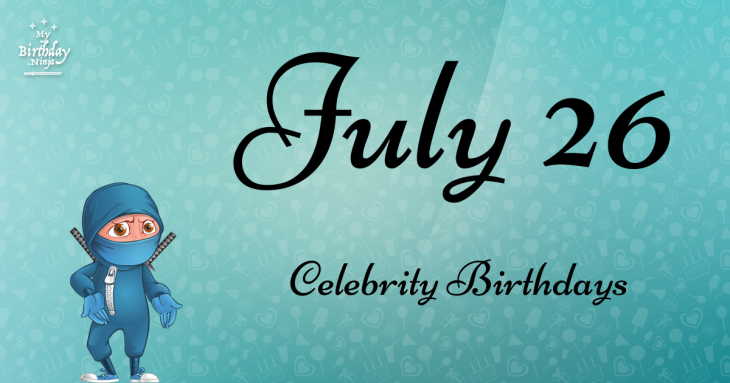 July 26 Celebrity Birthdays
