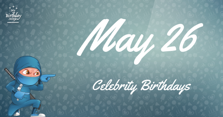 May 26 Celebrity Birthdays