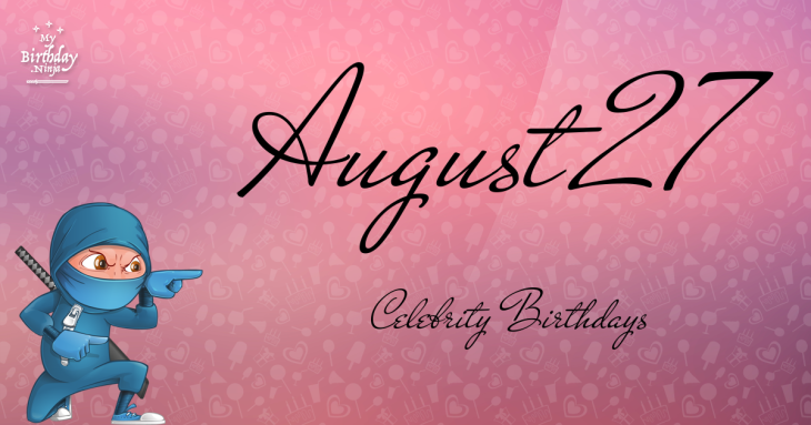 August 27 Celebrity Birthdays