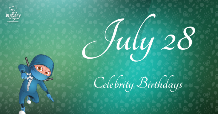 July 28 Celebrity Birthdays