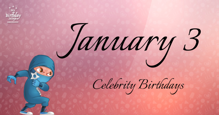 January 3 Celebrity Birthdays