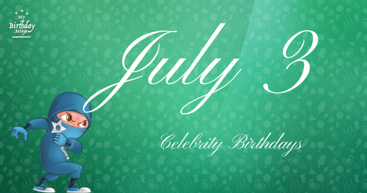 July 3 Celebrity Birthdays