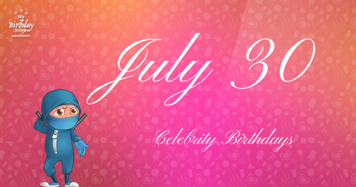 Who Shares My Birthday? Jul 30 Celebrity Birthdays No One ...