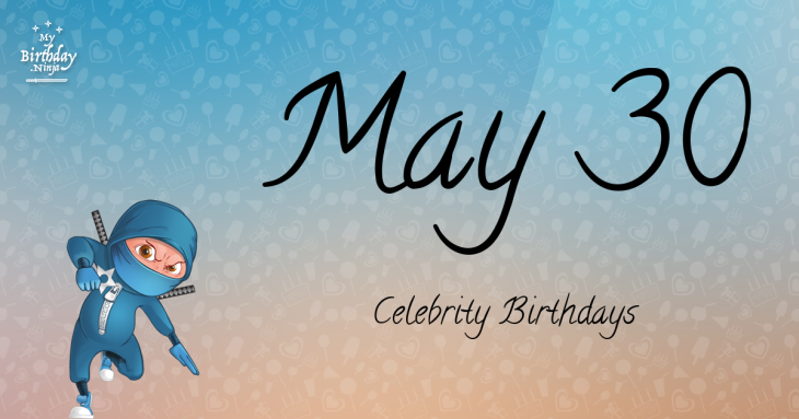 May 30 Celebrity Birthdays