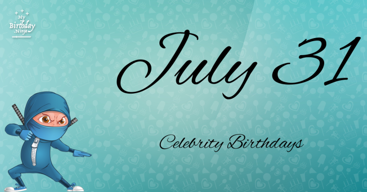 July 31 Celebrity Birthdays