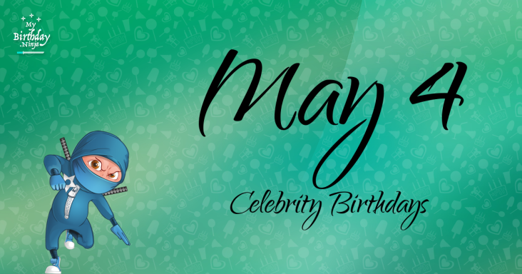 May 4 Celebrity Birthdays